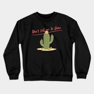 Spiky Cactus: Don't tell me to shave Crewneck Sweatshirt